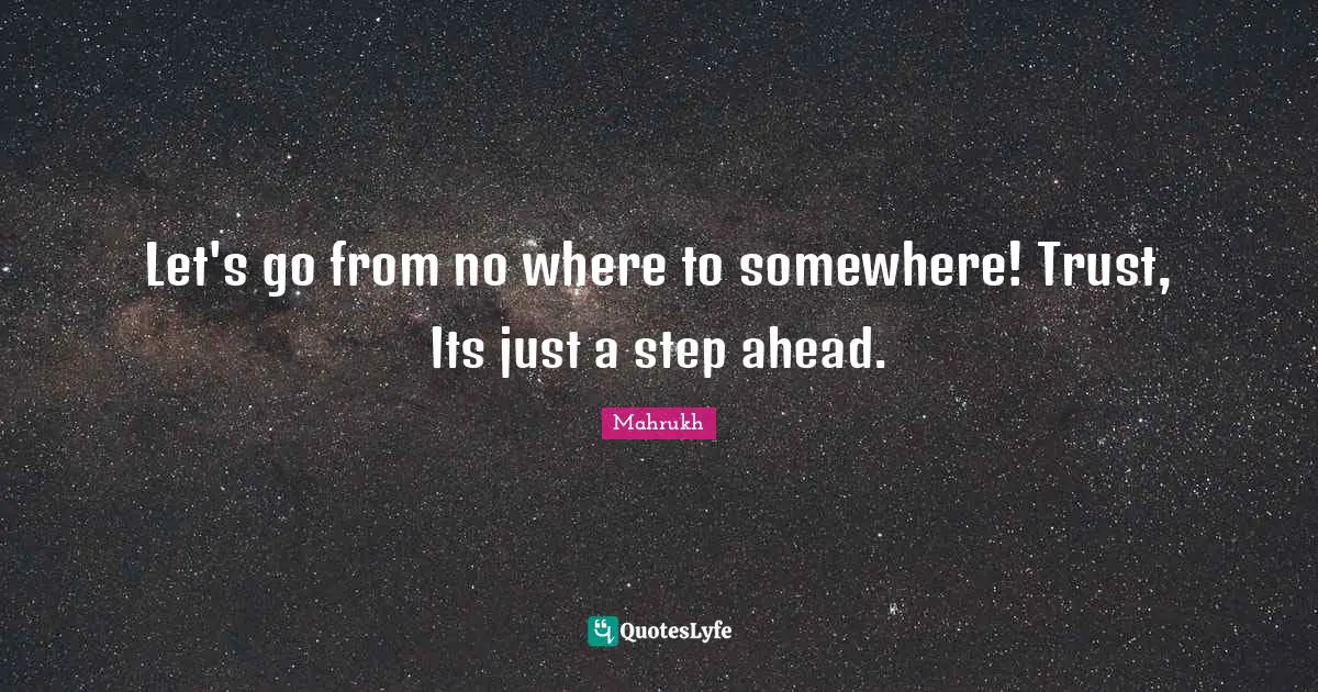 Let's go from no where to somewhere! Trust, Its just a step ahead.