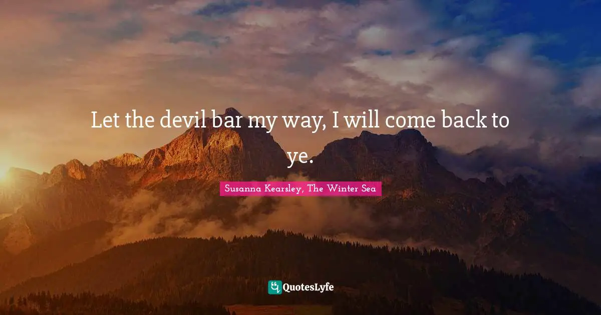 Susanna Kearsley Quotes: "Let the devil bar my way, I will come back to ye."