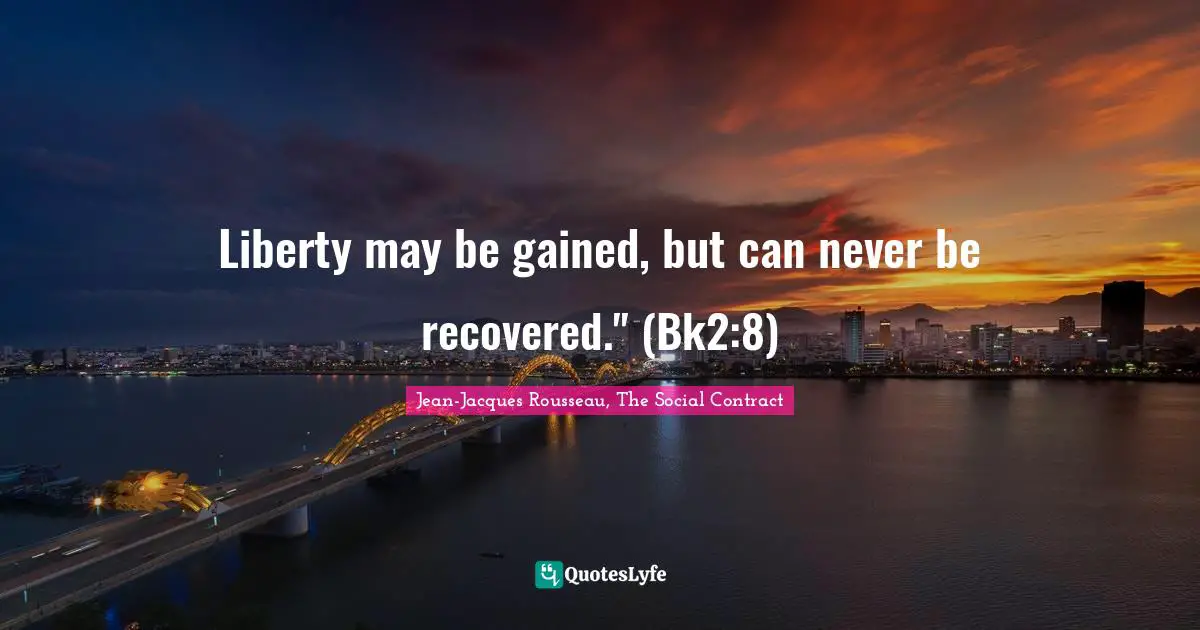 Liberty may be gained, but can never be recovered." (Bk2:8)