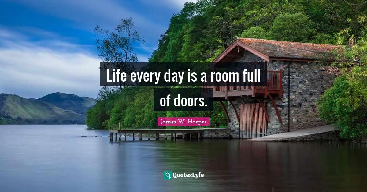 Life every day is a room full of doors.