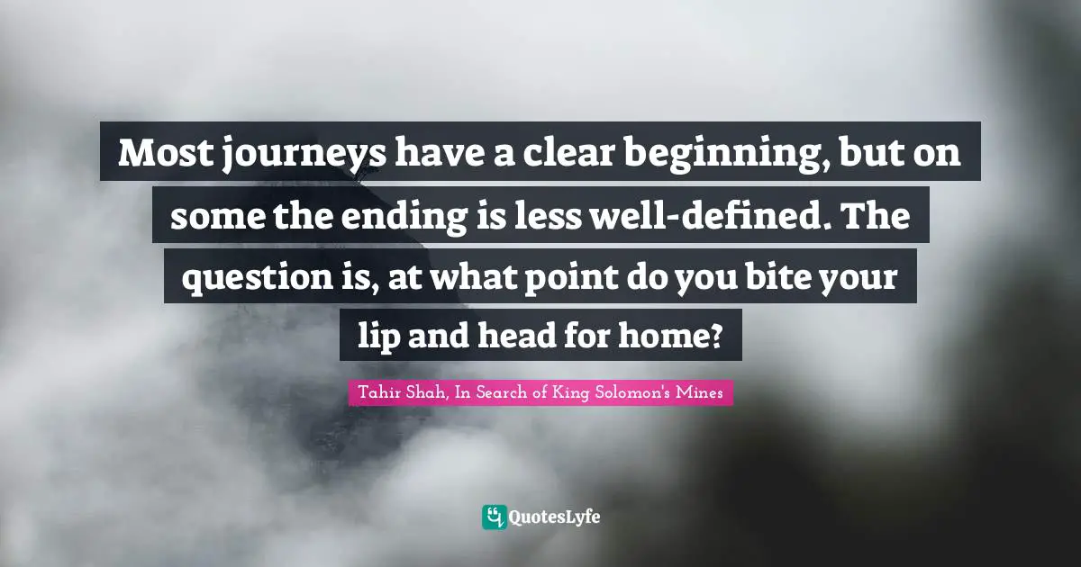 Most journeys have a clear beginning, but on some the ending is less well-defined. The question is, at what point do you bite your lip and head for home?