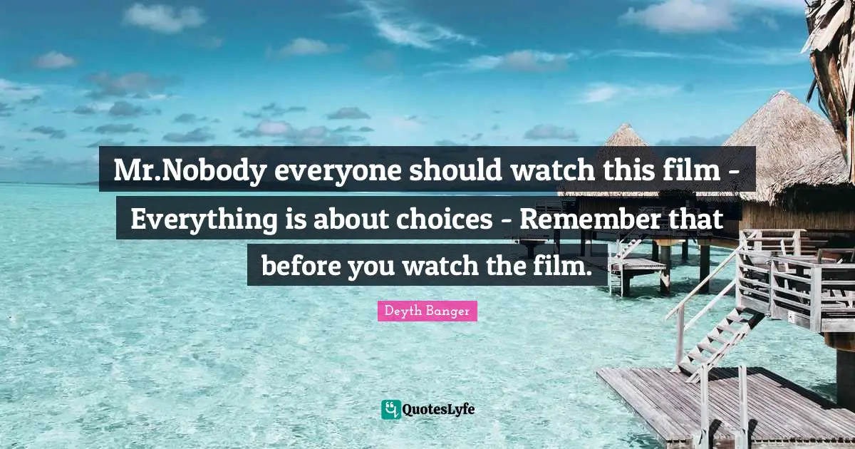 Mr.Nobody everyone should watch this film - Everything is about choices - Remember that before you watch the film.