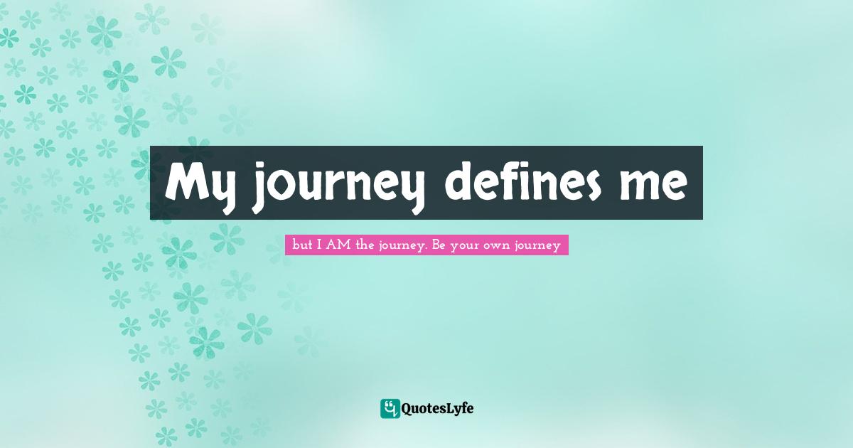 My journey defines me