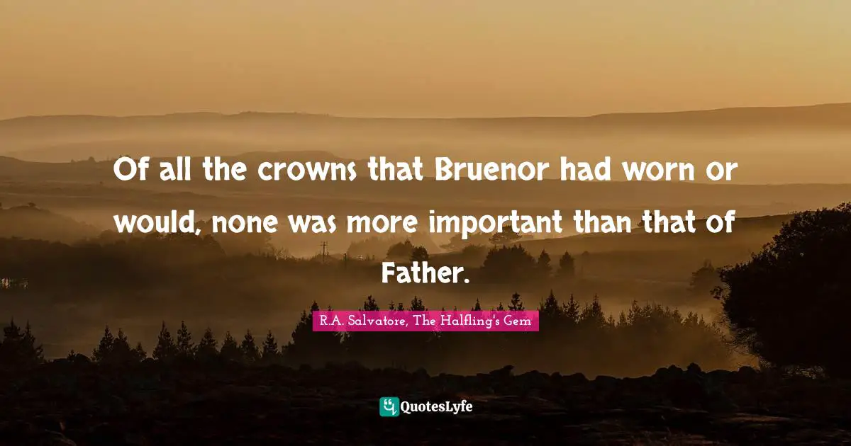 Of all the crowns that Bruenor had worn or would, none was more important than that of Father.