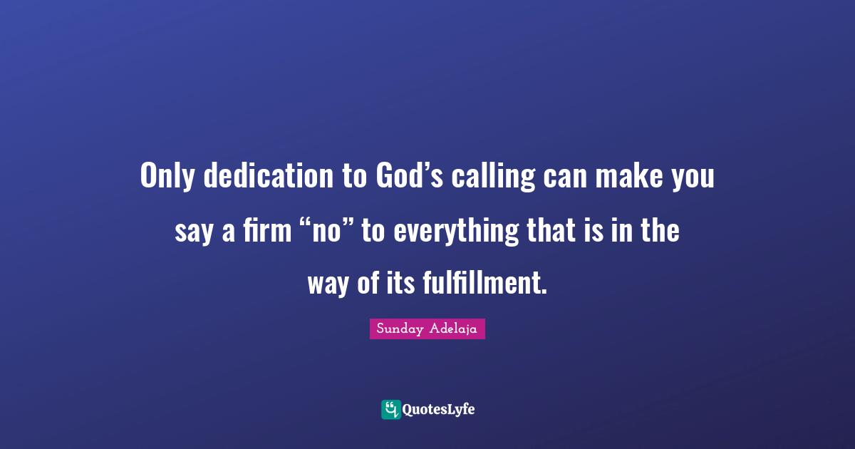 Only dedication to God’s calling can make you say a firm “no” to everything that is in the way of its fulfillment.