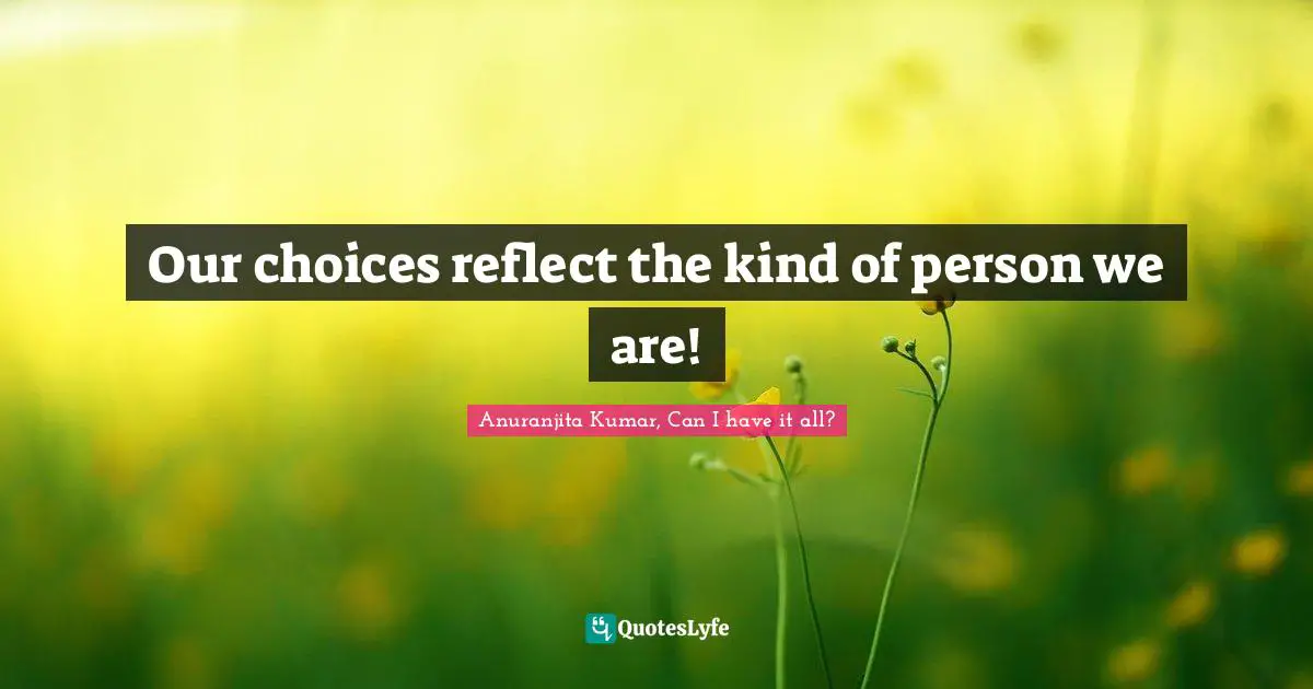Our choices reflect the kind of person we are!