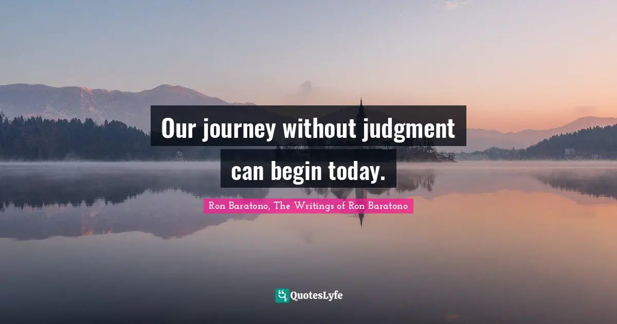 Our journey without judgment can begin today.
