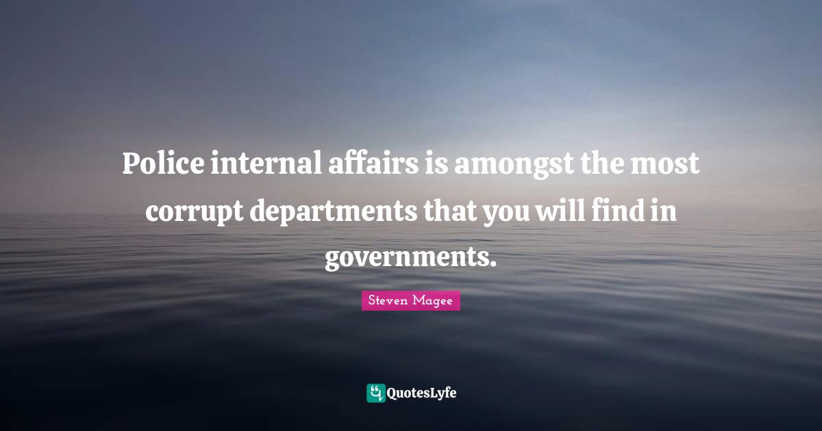 Police internal affairs is amongst the most corrupt departments that you will find in governments.
