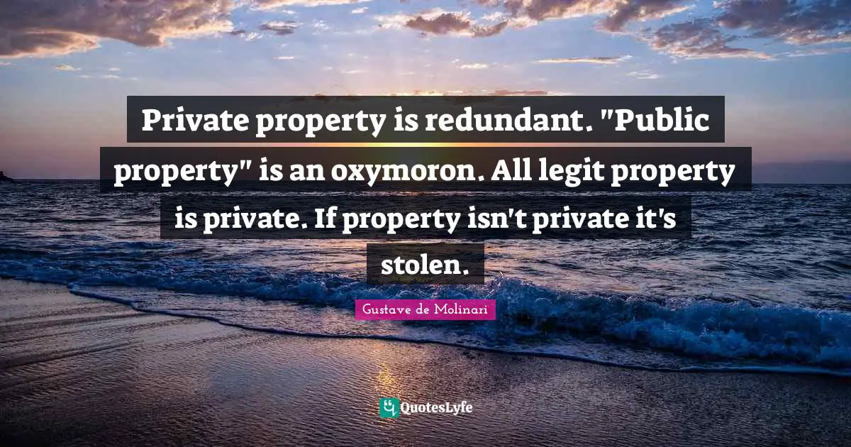 Private property is redundant. "Public property" is an oxymoron. All legit property is private. If property isn't private it's stolen.