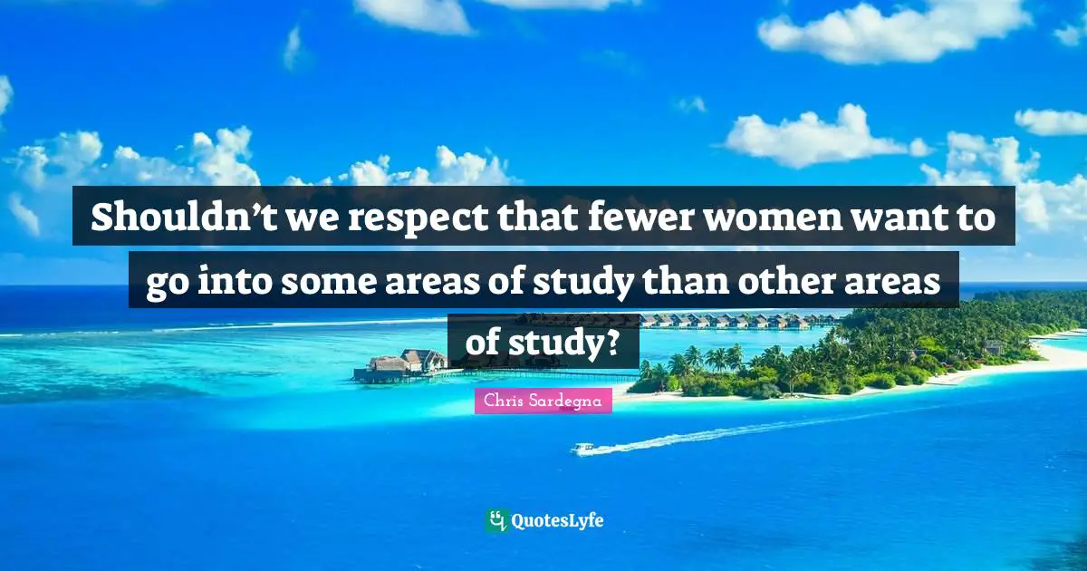 Shouldn’t we respect that fewer women want to go into some areas of study than other areas of study?