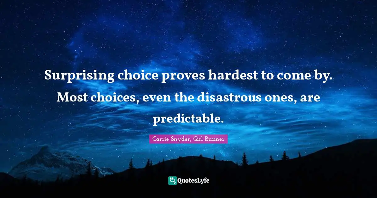 Surprising choice proves hardest to come by. Most choices, even the disastrous ones, are predictable.