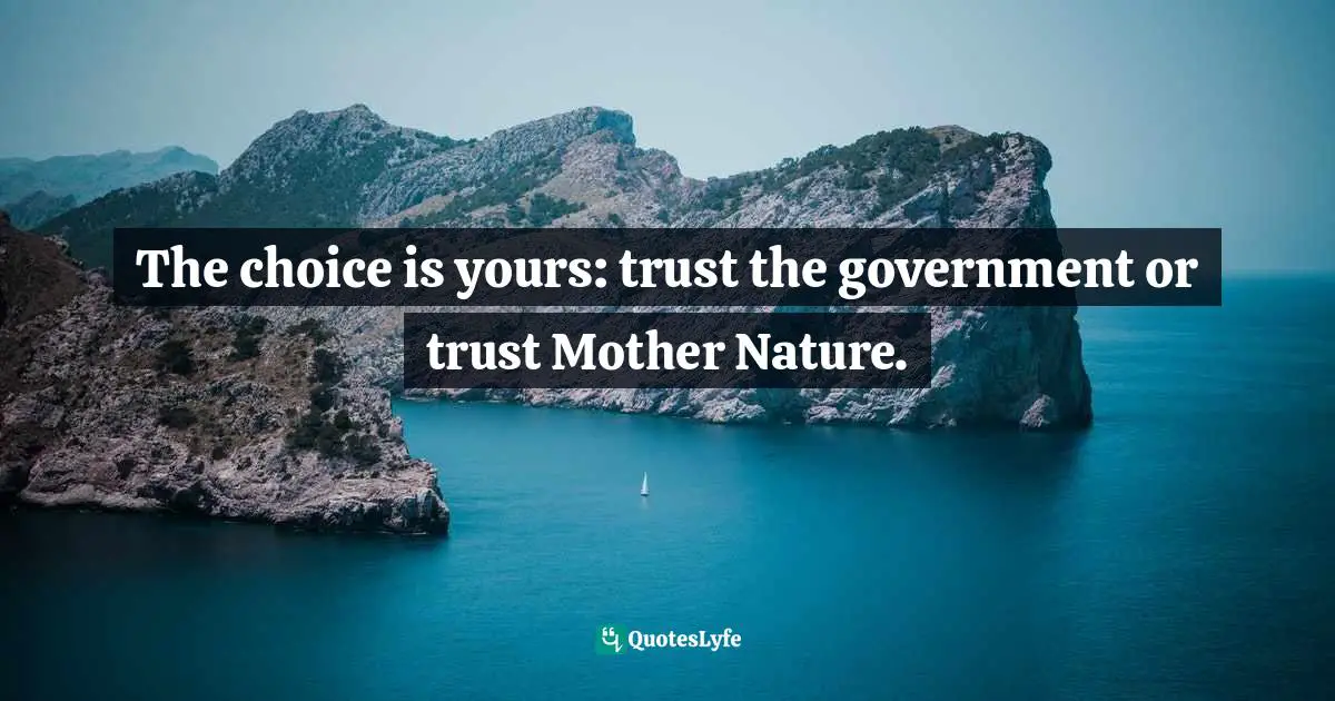 The choice is yours: trust the government or trust Mother Nature.