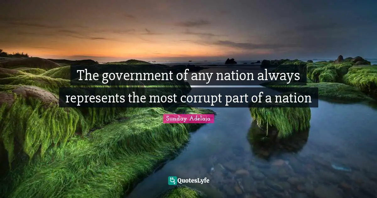 The government of any nation always represents the most corrupt part of a nation