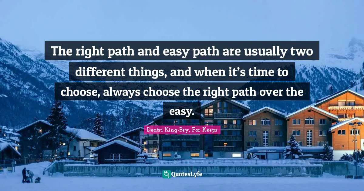 Wrong Choices Quotes: "The right path and easy path are usually two different things, and when it’s time to choose, always choose the right path over the easy."