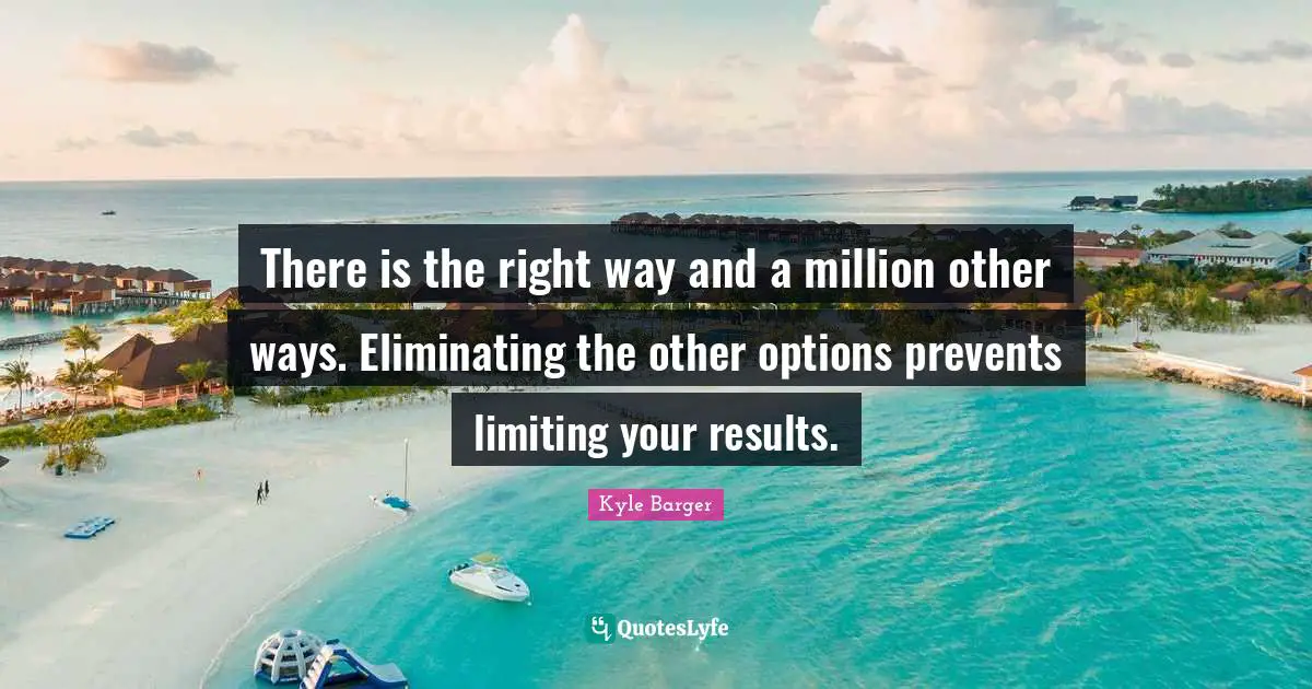 There is the right way and a million other ways. Eliminating the other options prevents limiting your results.