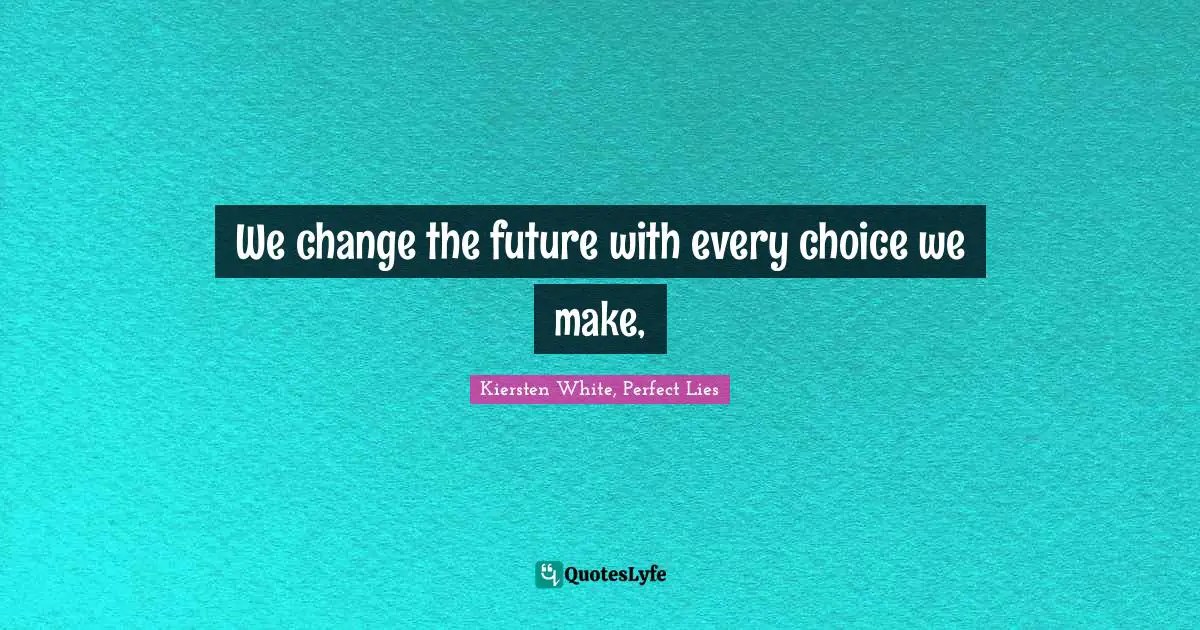 We change the future with every choice we make, 