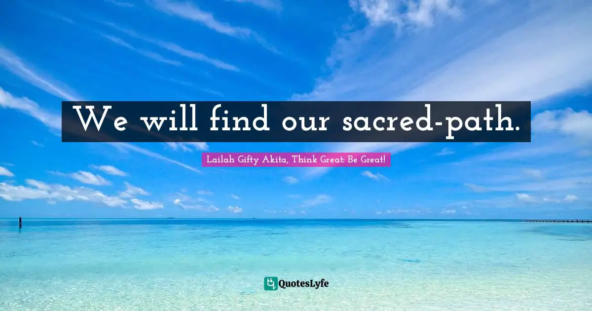 We will find our sacred-path.