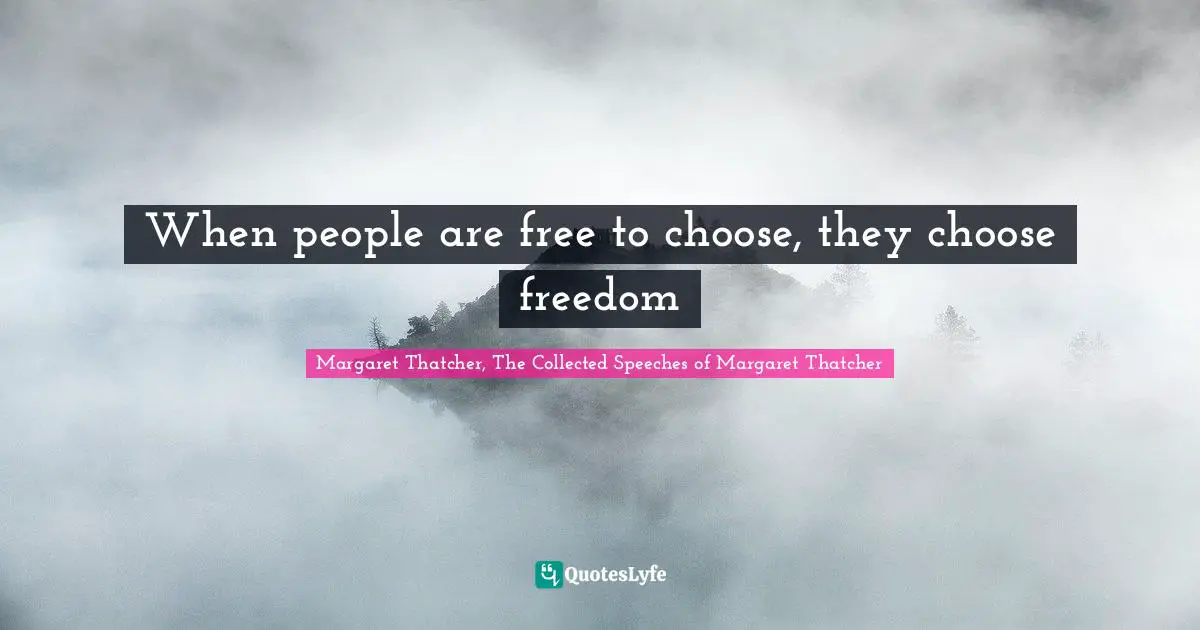 When people are free to choose, they choose freedom