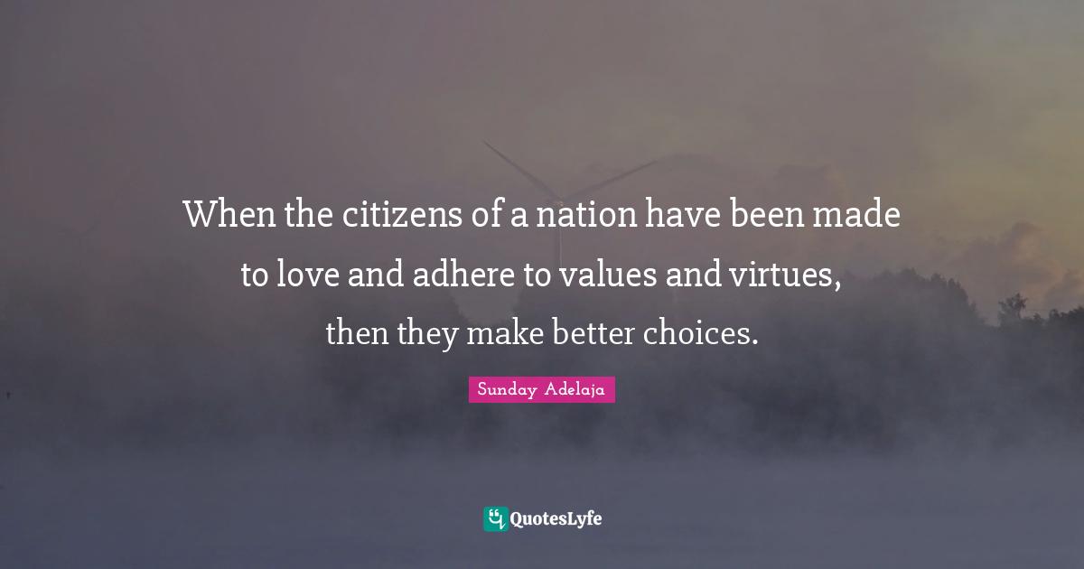 Adhere Quotes: "When the citizens of a nation have been made to love and adhere to values and virtues, then they make better choices."
