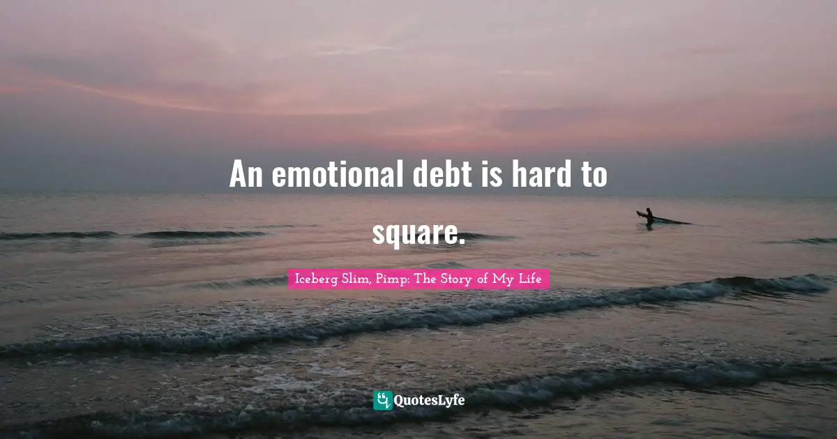 W. J. Slim Quotes: "An emotional debt is hard to square."