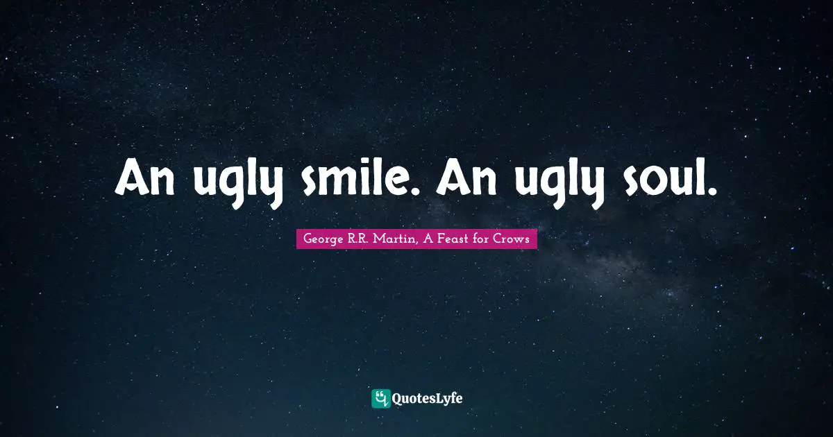 An ugly smile. An ugly soul.