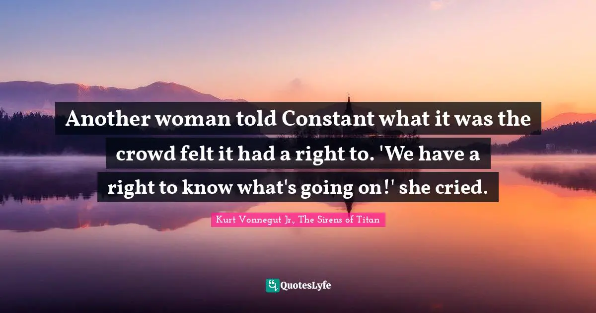 Another woman told Constant what it was the crowd felt it had a right to. 'We have a right to know what's going on!' she cried.
