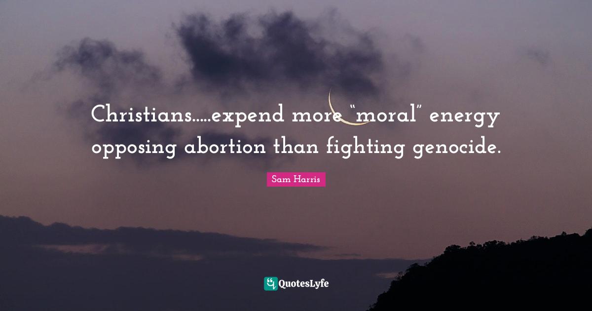 Christians.....expend more “moral” energy opposing abortion than fighting genocide.
