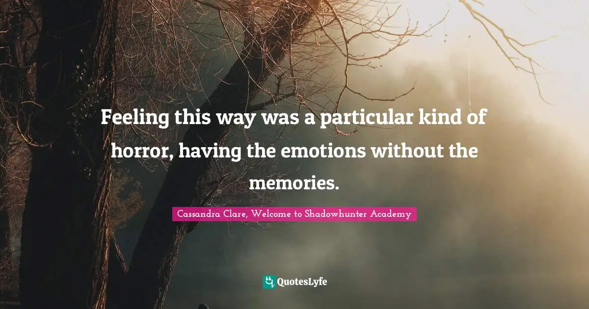 Simon Lewis Quotes: "Feeling this way was a particular kind of horror, having the emotions without the memories."