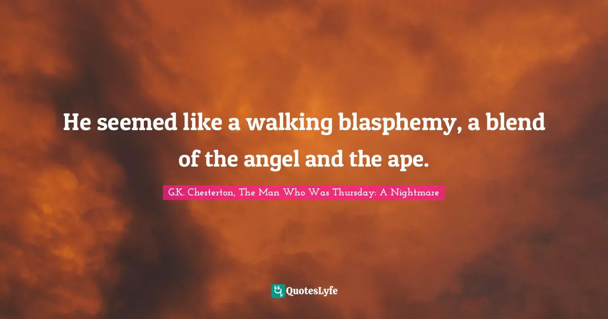 He seemed like a walking blasphemy, a blend of the angel and the ape.