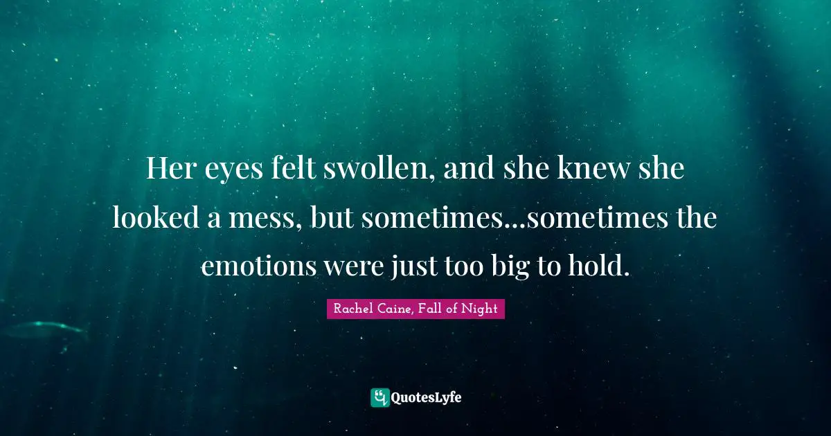 Claire Danvers Quotes: "Her eyes felt swollen, and she knew she looked a mess, but sometimes...sometimes the emotions were just too big to hold."