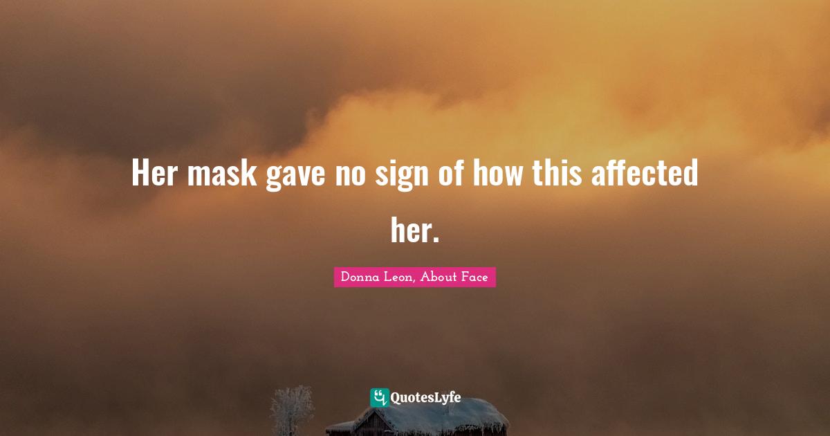 Her mask gave no sign of how this affected her.