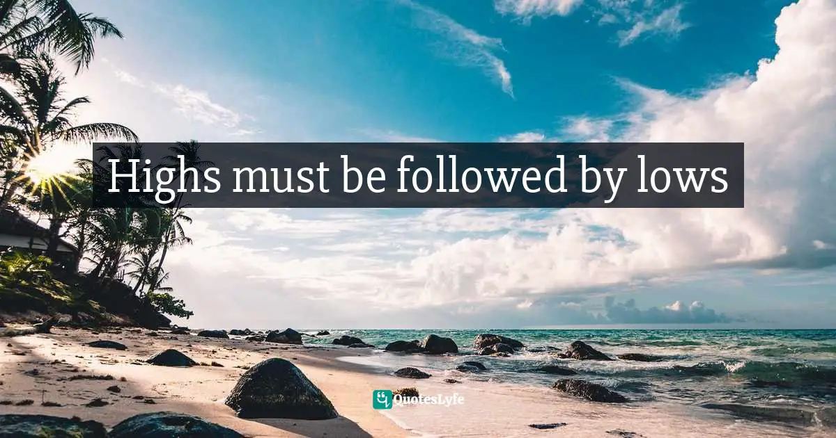 James C. Dobson, Life On The Edge: A Young Adult's Guide To A Meaningful Future Quotes: "Highs must be followed by lows"