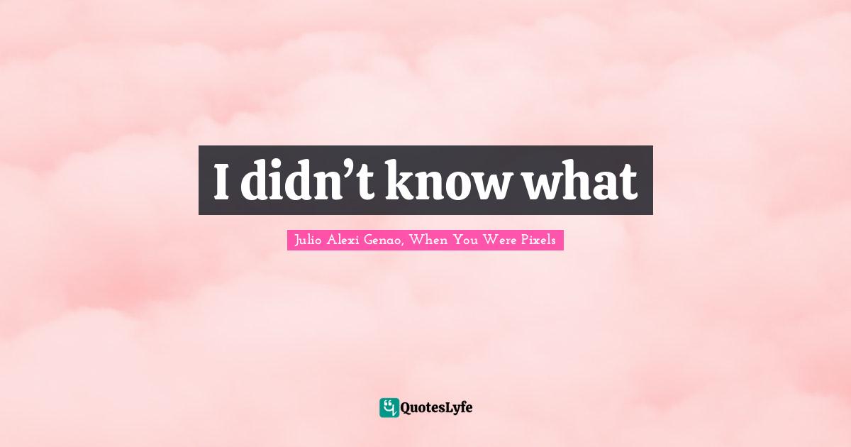 I didn’t know what