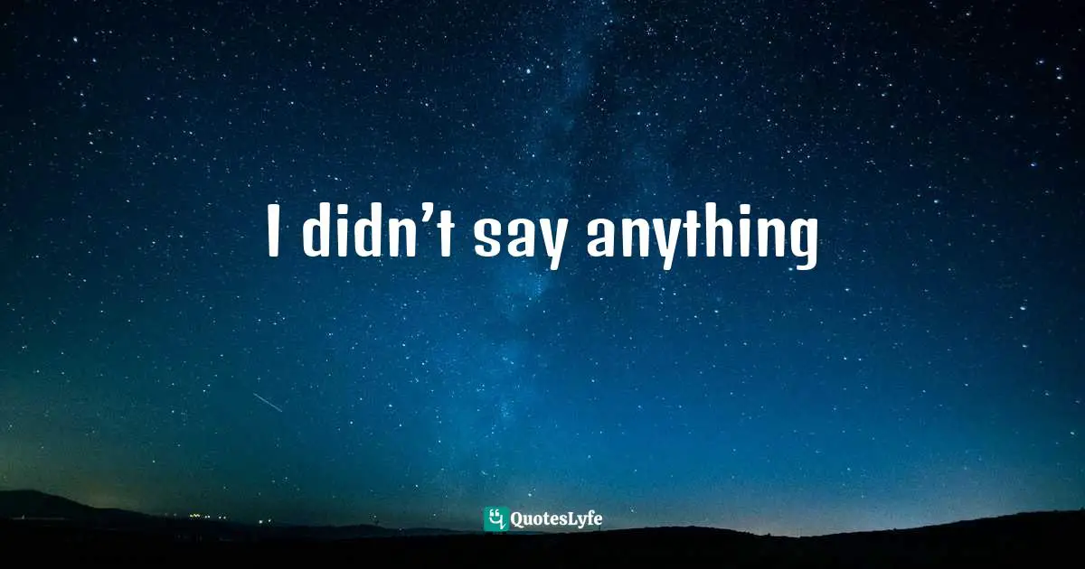 I didn’t say anything