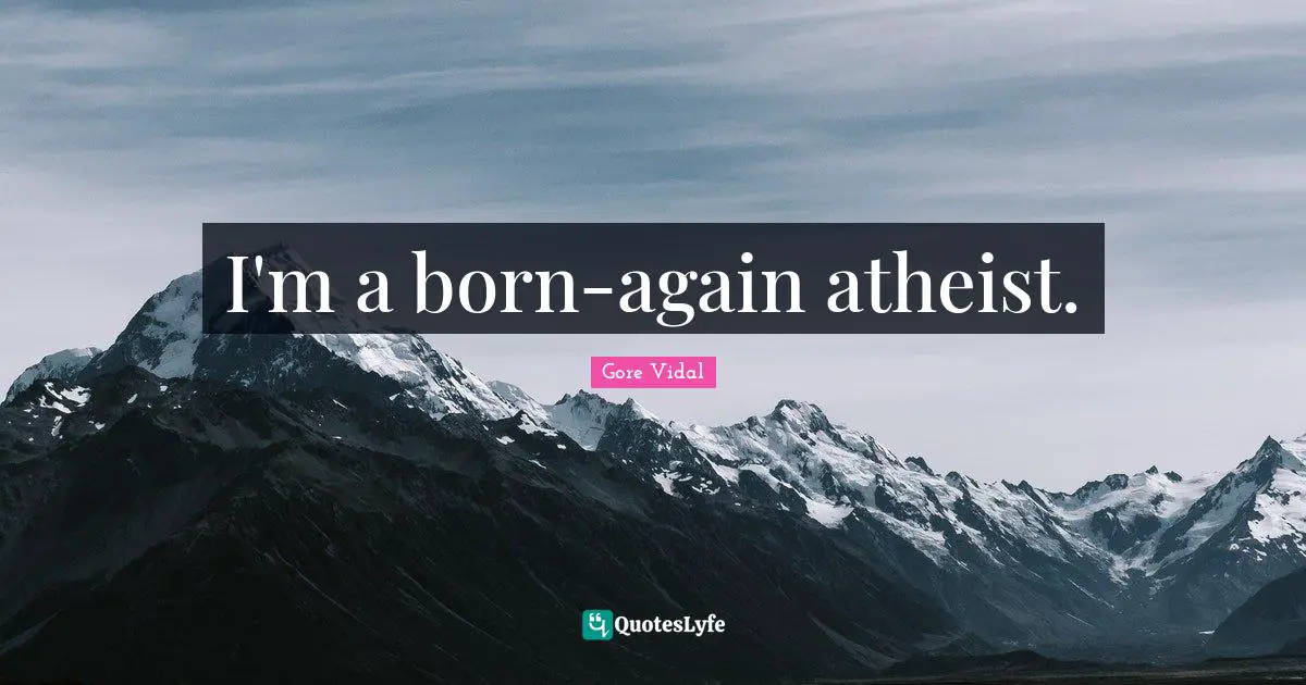 I'm a born-again atheist.