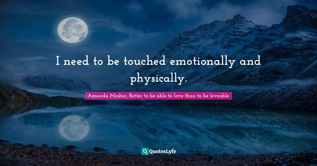 Emotionally Quotes: "I need to be touched emotionally and physically."