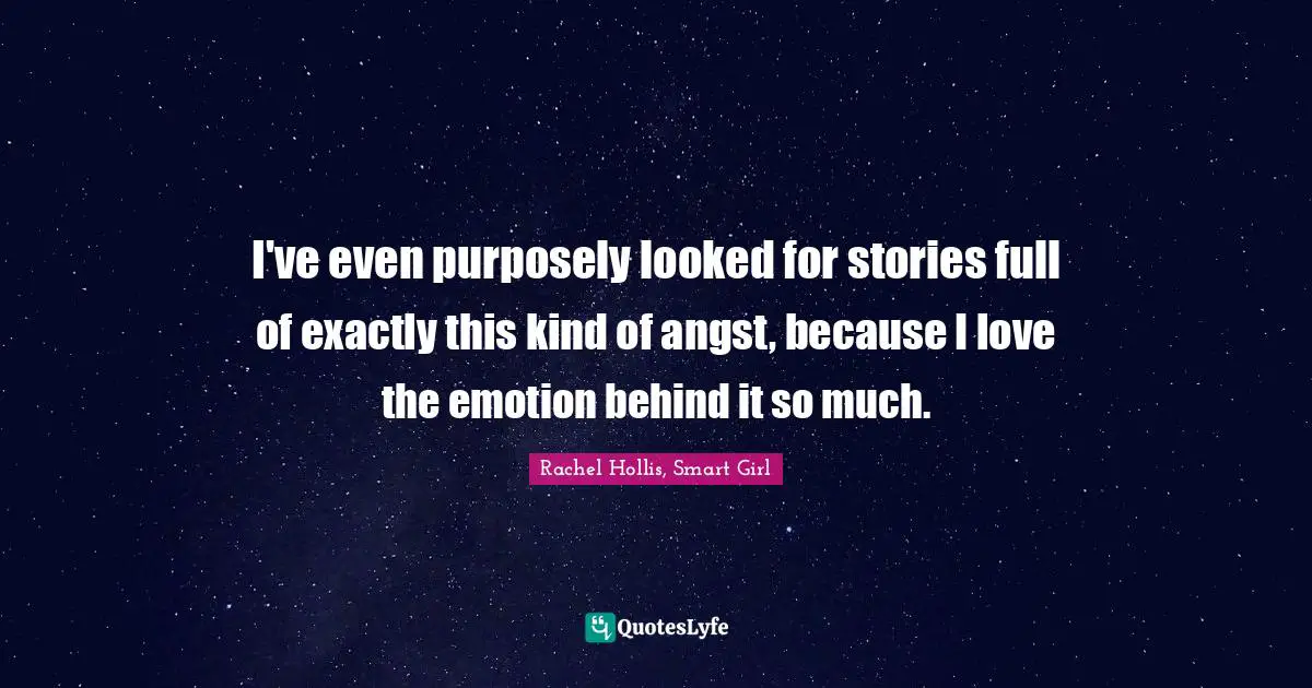 I've even purposely looked for stories full of exactly this kind of angst, because I love the emotion behind it so much.