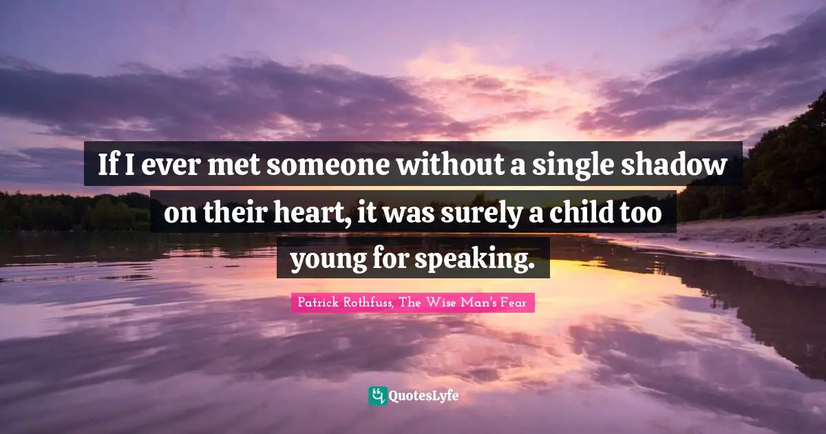 If I ever met someone without a single shadow on their heart, it was surely a child too young for speaking.