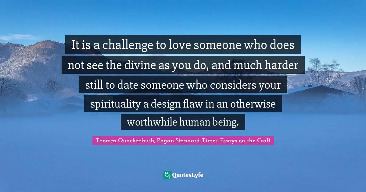 It is a challenge to love someone who does not see the divine as you do, and much harder still to date someone who considers your spirituality a design flaw in an otherwise worthwhile human being.