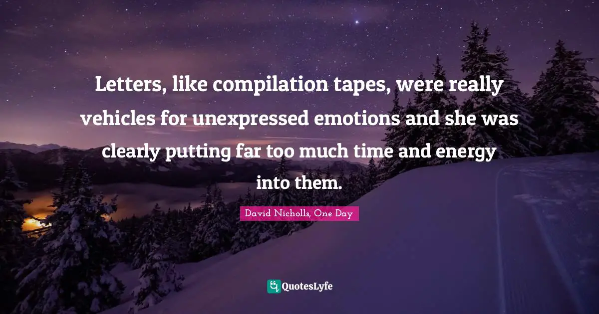 Letters, like compilation tapes, were really vehicles for unexpressed emotions and she was clearly putting far too much time and energy into them.