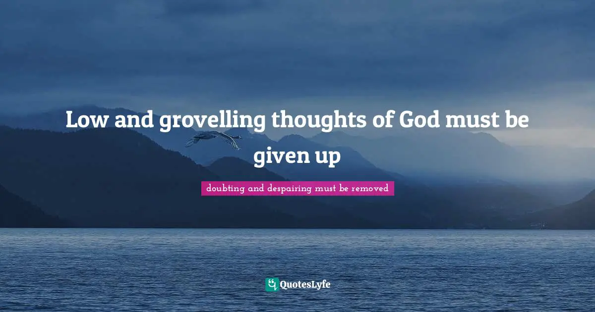 Across Quotes: "Low and grovelling thoughts of God must be given up"