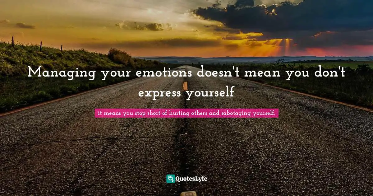 Managing your emotions doesn't mean you don't express yourself