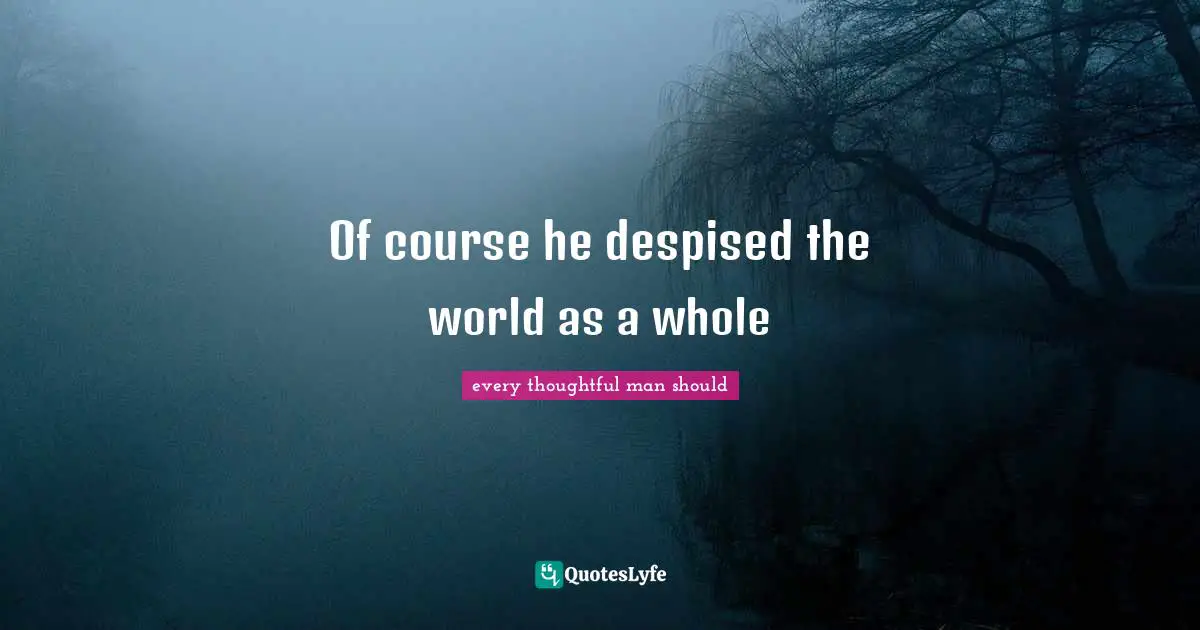 Refinement Quotes: "Of course he despised the world as a whole"