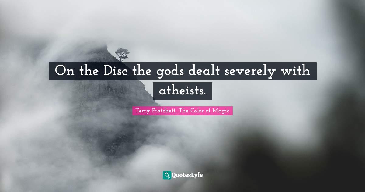 On the Disc the gods dealt severely with atheists.