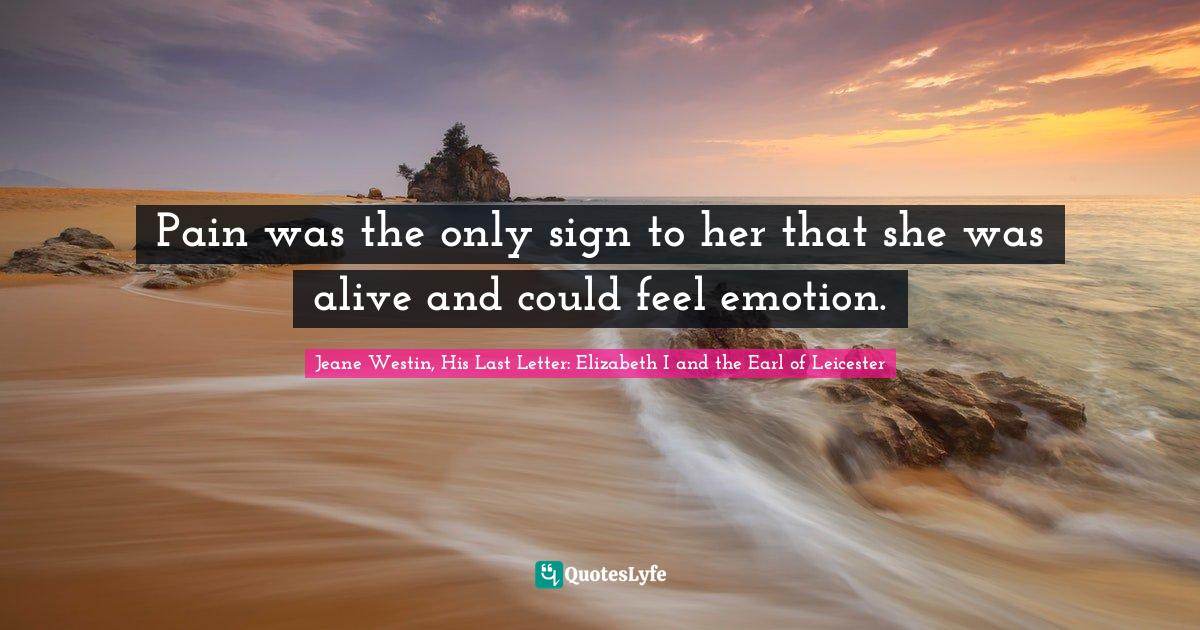 Pain was the only sign to her that she was alive and could feel emotion.