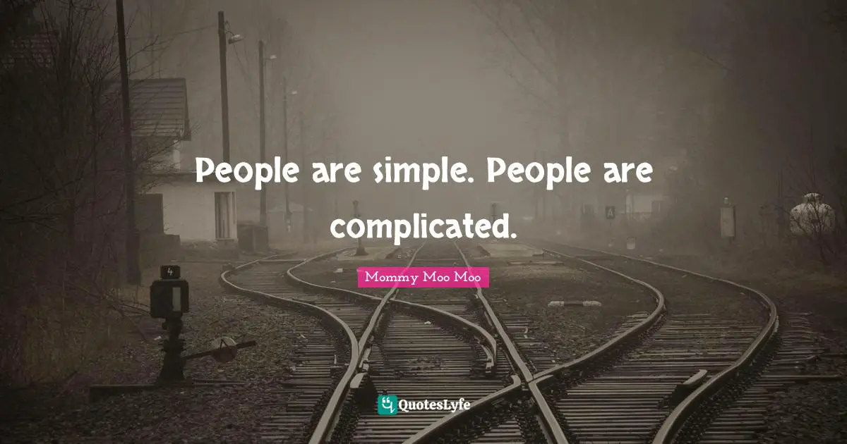 Mommy Moo Moo Quotes: "People are simple. People are complicated."