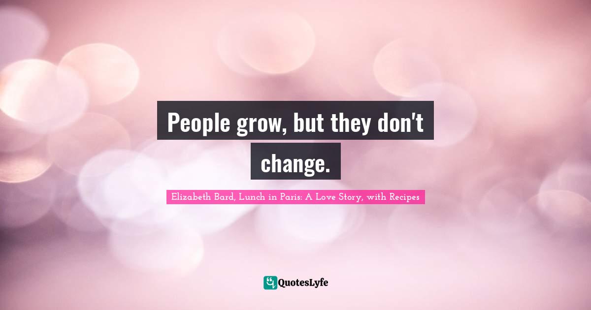 People grow, but they don't change.
