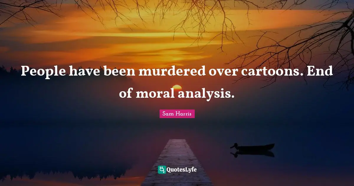 People have been murdered over cartoons. End of moral analysis.