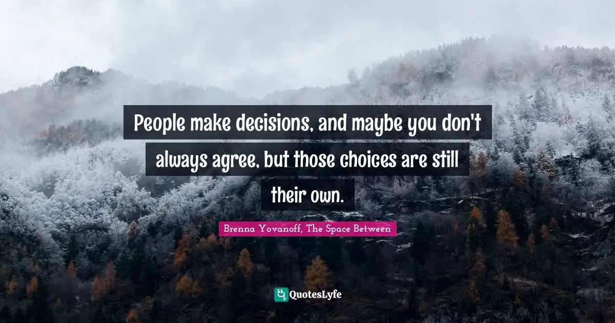 Choices And Consequences Quotes: "People make decisions, and maybe you don't always agree, but those choices are still their own."