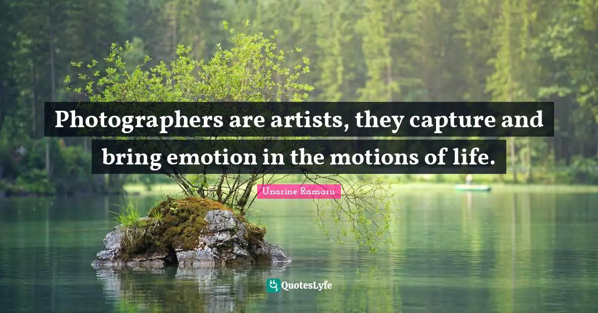 Unarine Ramaru Quotes: Photographers are artists, they capture and bring emotion in the motions of life.